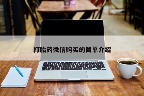 打胎药私人店 联系方式打胎药微信购买的简单介绍