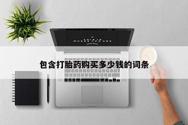 打胎药私人店 联系方式包含打胎药购买多少钱的词条