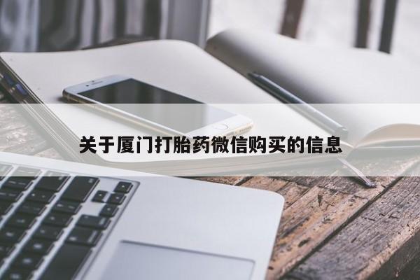 打胎药私人店 联系方式关于厦门打胎药微信购买的信息