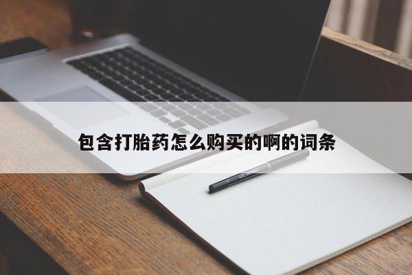 打胎药私人店 联系方式包含打胎药怎么购买的啊的词条