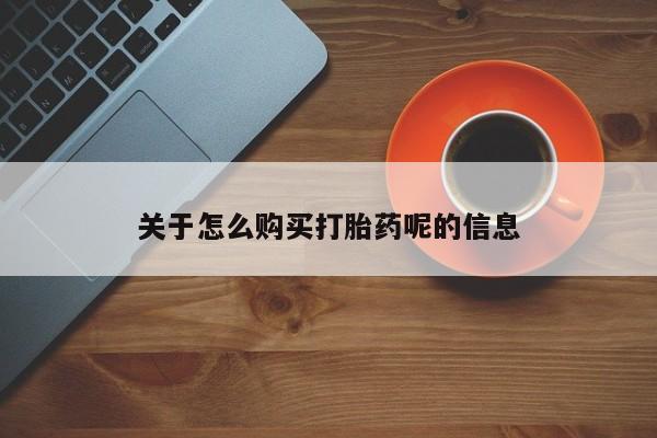 打胎药私人店 联系方式关于怎么购买打胎药呢的信息