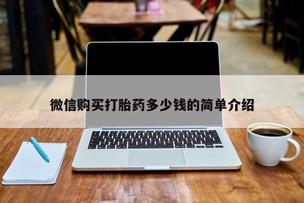 打胎药私人店 联系方式微信购买打胎药多少钱的简单介绍