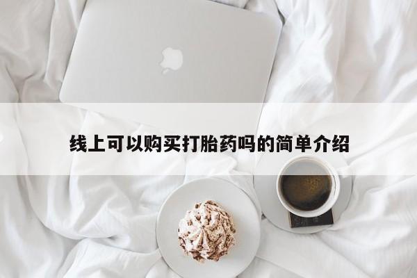 打胎药私人店 联系方式线上可以购买打胎药吗的简单介绍