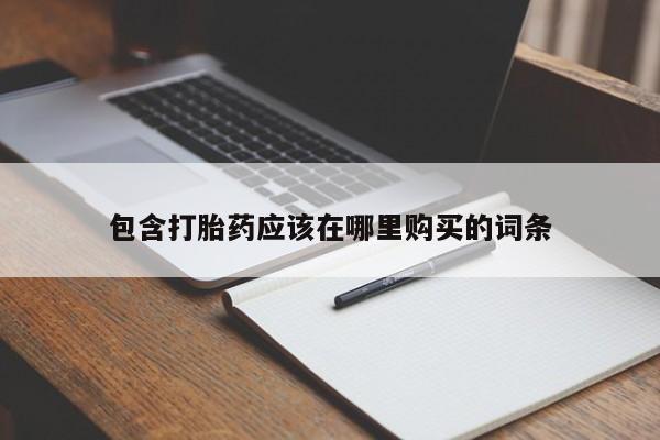 打胎药私人店 联系方式包含打胎药应该在哪里购买的词条